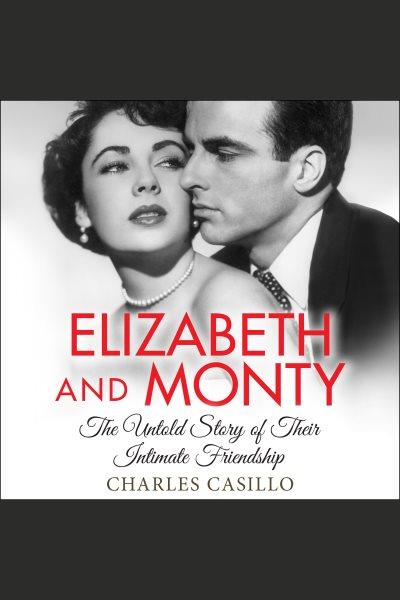 Elizabeth and Monty : the untold story of their intimate friendship [electronic resource] / Charles Casillo.