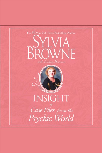 Insight : case files from the psychic world [electronic resource] / Sylvia Browne [with Lindsay Harrison].