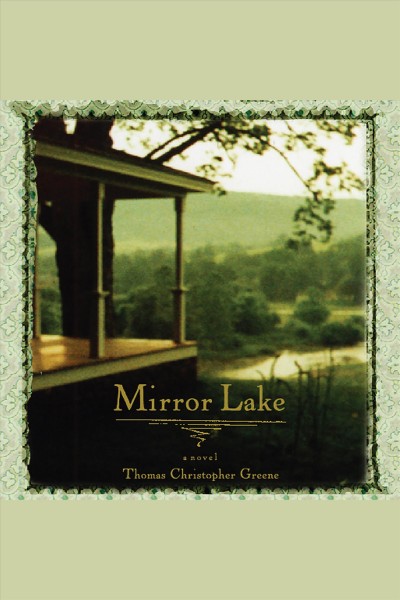 Mirror lake : [a novel] [electronic resource] / Thomas Christopher Greene.