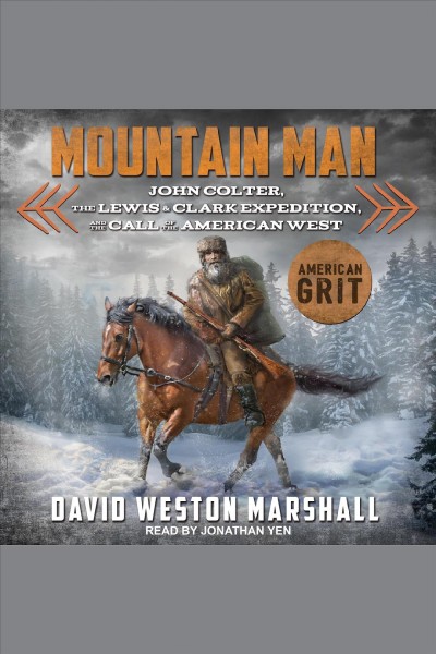 Mountain Man : John Colter, the Lewis & Clark Expedition, and the call of the American West [electronic resource] / David Weston Marshall.