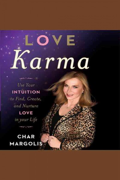 Love karma : use your intuition to find, create, and nurture love in your life [electronic resource] / Char Margolis.