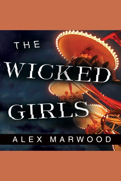 The wicked girls : a novel [electronic resource] / Alex Marwood.