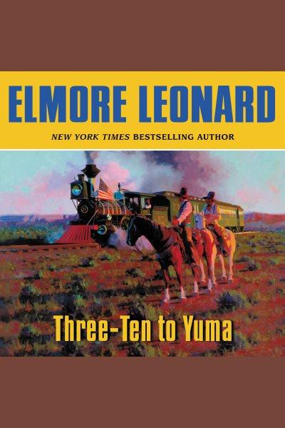 Three-ten to Yuma [electronic resource] / Elmore Leonard.