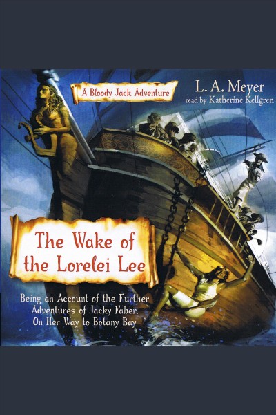 The wake of the Lorelei Lee : being an account of the adventures of Jacky Faber on her way to Botany Bay [electronic resource] / L.A. Meyer.