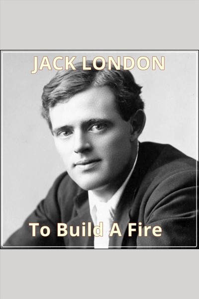 To build a fire [electronic resource] / Jack London.