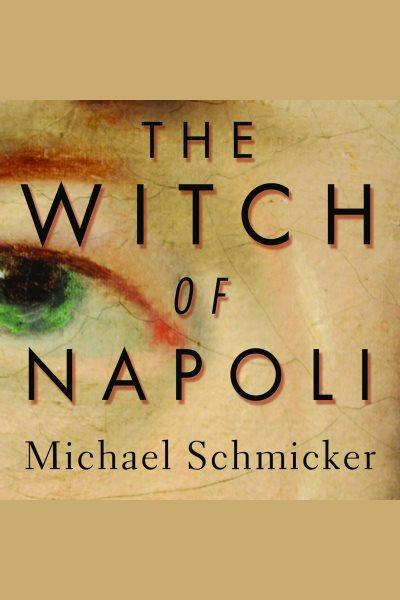 The witch of Napoli : a novel [electronic resource] / Michael Schmicker.