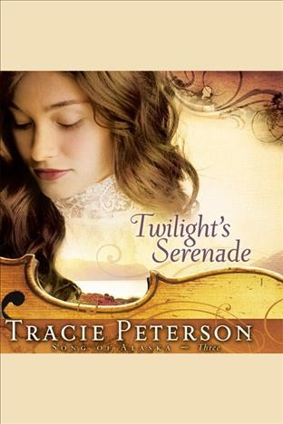 Twilight's serenade [electronic resource] / Tracie Peterson.