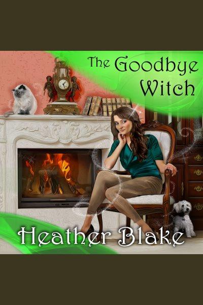 The goodbye witch : a wishcraft mystery [electronic resource] / Heather Blake.