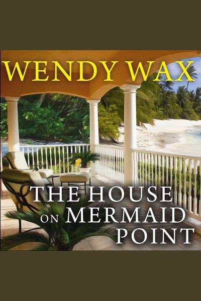 The house on mermaid point [electronic resource] / Wendy Wax.