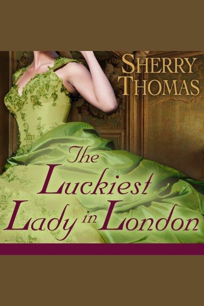 The luckiest lady in London [electronic resource] / Sherry Thomas.