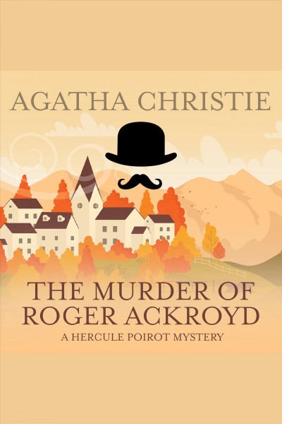 The murder of Roger Ackroyd : a Hercule Poirot mystery [electronic resource] / Agatha Christie.