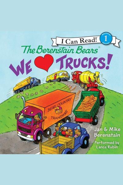 The Berenstain bears : we [heart] trucks! [electronic resource] / Jan & Mike Berenstain.