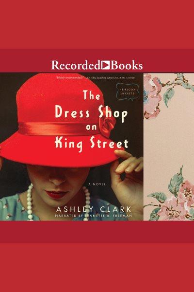 The dress shop on King Street : a novel [electronic resource] / Ashley Clark.