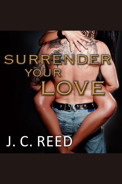 Surrender your love : a novel [electronic resource] / J.C. Reed.