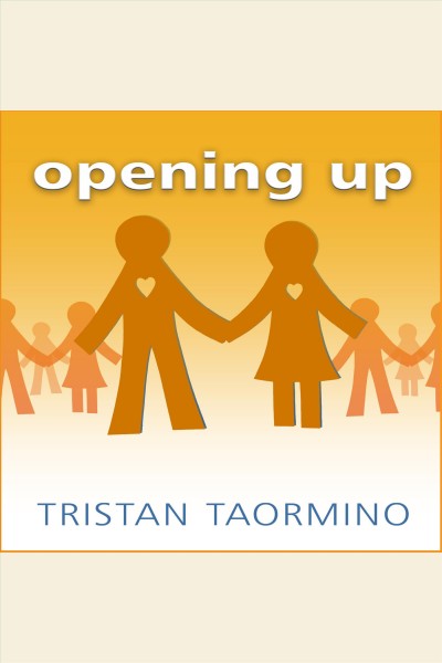 Opening up : a guide to creating and sustaining open relationships [electronic resource] / Tristan Taormino.