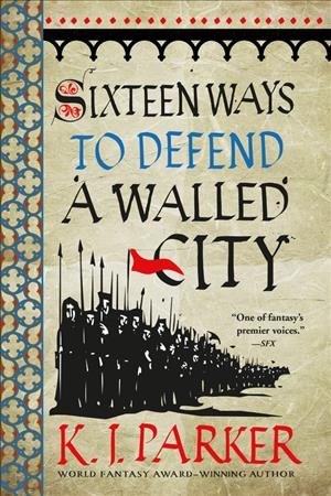 Sixteen ways to defend a walled city / K. J. Parker.