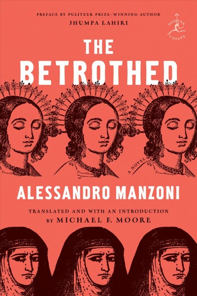 The betrothed : a seventeenth-century Milanese story discovered and rewritten / by Alessandro Manzoni ; translated by Michael F. Moore ; afterword by Jhumpa Lahiri.