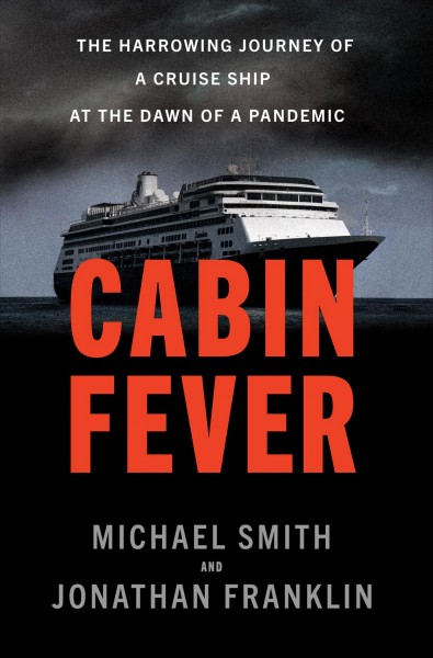 Cabin fever : the harrowing journey of a cruise ship at the dawn of a pandemic / Michael Smith and Jonathan Franklin.