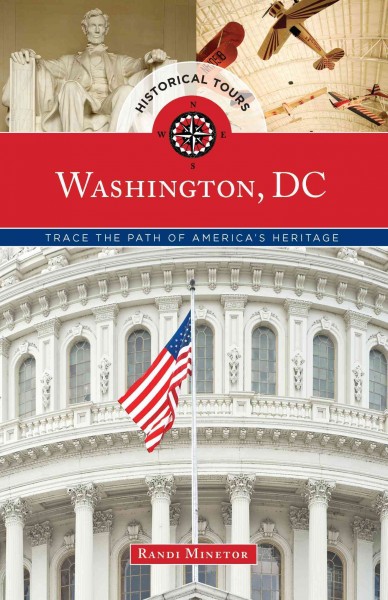 Historical tours Washington, DC : trace the path of America's heritage / Randi Minetor ; photographs by Nic Minetor.