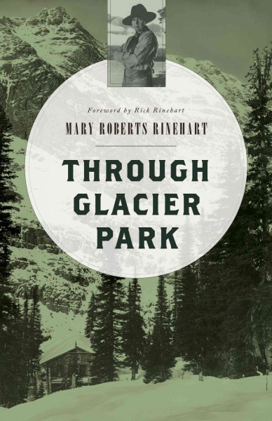Through Glacier Park / Mary Roberts Rinehart ; foreword by Rick Rinehart.