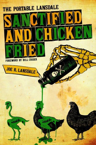 Sanctified and chicken-fried : the portable Lansdale / by Joe R. Lansdale.
