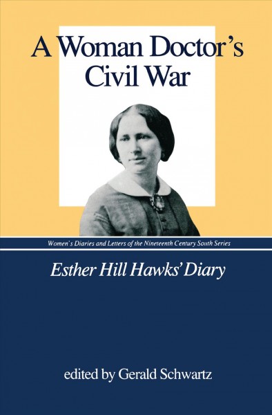 A woman doctor's Civil War : Esther Hill Hawks' diary / edited with foreword by Gerald Schwartz.