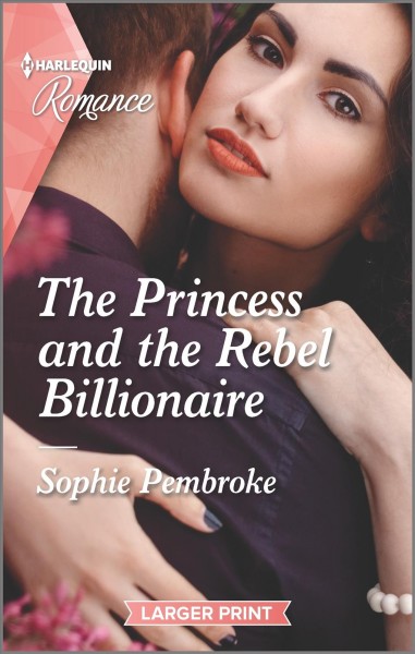 The princess and the rebel billionaire / Sophie Pembroke.