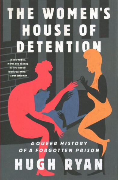 The women's house of detention : a queer history of a forgotten prison / Hugh Ryan.
