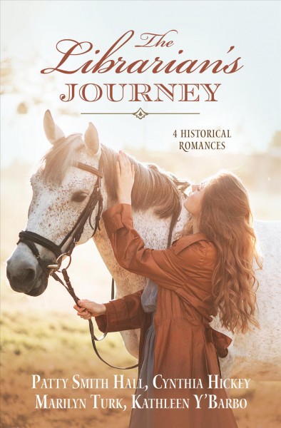 The librarian's journey : 4 historical romances / Patty Smith Hall, Cynthia Hickey, Marilyn Turk, Kathleen Y'Barbo.