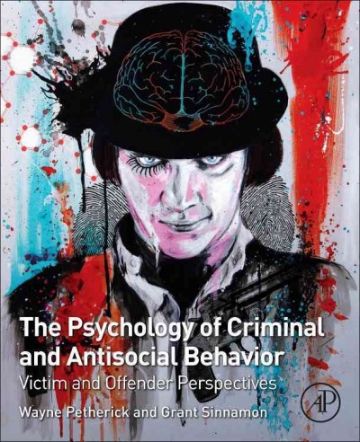The psychology of criminal and antisocial behavior : victim and offender perspectives / edited by Wayne Petherick, Grant Sinnamon.