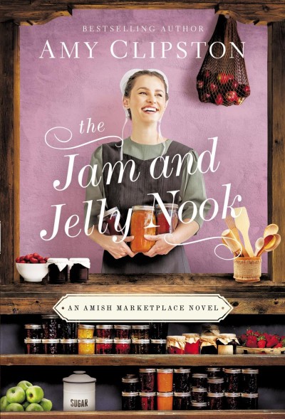 The Jam and Jelly Nook : an Amish marketplace novel / Amy Clipston.