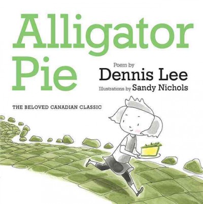 Alligator pie : the beloved Canadian classic / poem by Dennis Lee ; illustrations by Sandy Nichols.