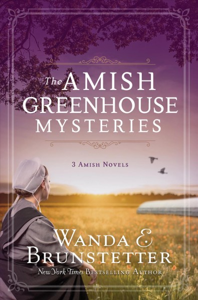The Amish greenhouse mysteries : 3 Amish novels / Wanda E. Brunstetter.