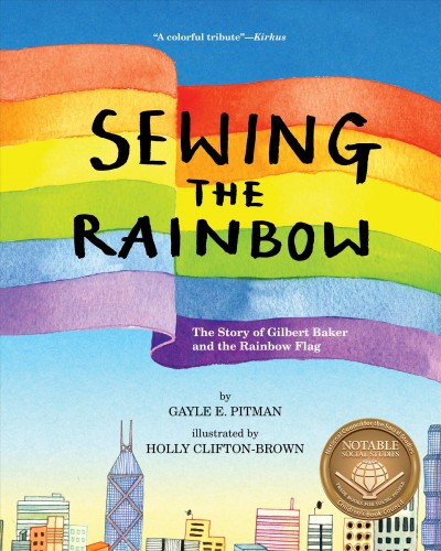 Sewing the rainbow : the story of Gilbert Baker and the rainbow flag / by Gayle E. Pitman, PhD ; illustrated by Holly Clifton-Brown.