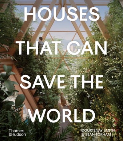 Houses that can save the world /  Courtenay Smith, Sean Topham.