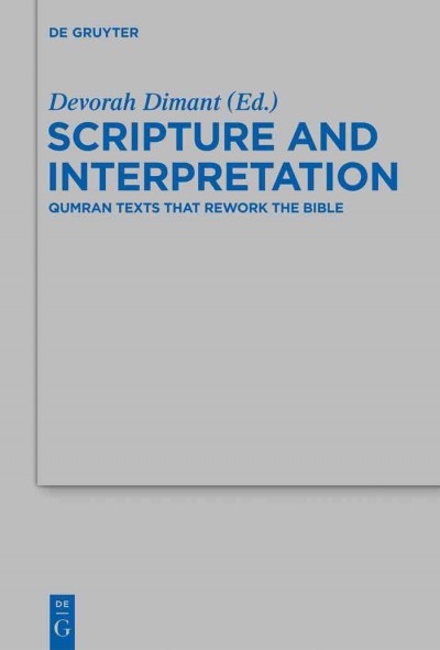 Scripture and interpretation : Qumran texts that rework the Bible / Ariel Feldman and Liora Goldman ; edited and introduced by Devorah Dimant.