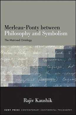 Merleau-Ponty between philosophy and symbolism : the matrixed ontology / Rajiv Kaushik.