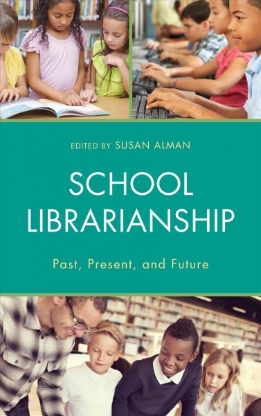 School librarianship : past, present, and future / edited by Susan W. Alman.