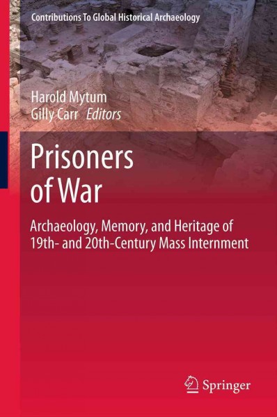 Prisoners of war : archaeology, memory, and heritage of 19th- and 20th-Century mass internment / Harold Mytum, Gilly Carr, editors.