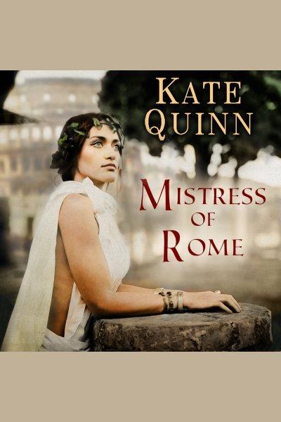 Mistress of Rome : a novel [electronic resource] / Kate Quinn.