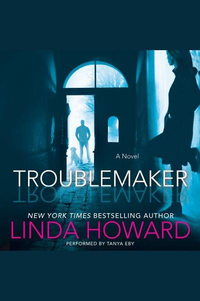 Troublemaker : a novel [electronic resource] / Linda Howard.