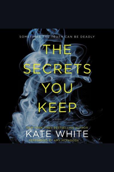 The secrets you keep : a novel [electronic resource] / Kate White.