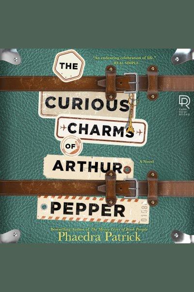 The curious charms of Arthur Pepper : a novel [electronic resource] / Phaedra Patrick.