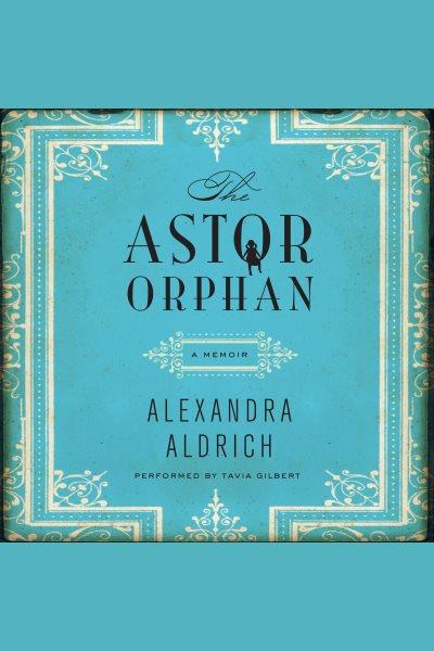Astor orphan [electronic resource] / Alexandra Aldrich.