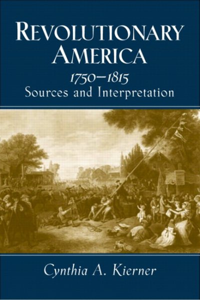 Revolutionary America, 1750-1815 : sources and interpretation / [edited by] Cynthia A. Kierner.