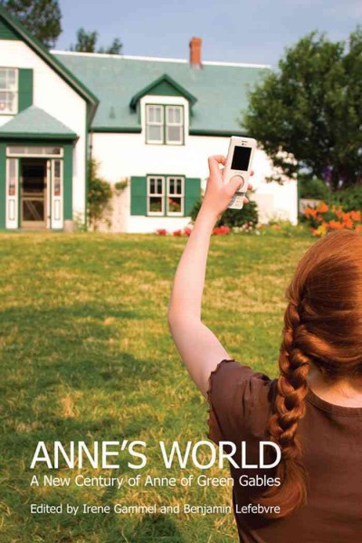 Anne's World : A New Century of Anne of Green Gables / Irene Gammel, Benjamin Lefebvre.