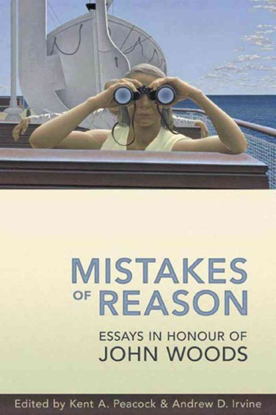 Mistakes of Reason : Essays in Honour of John Woods / Kent A. Peacock, Andrew D. Irvine.