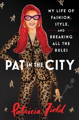 Pat in the city : my life of fashion, style, and breaking all the rules / Patricia Field ; with Rebecca Paley.