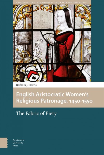 English aristocratic women and the fabric of piety, 1450-1550 / Barbara J. Harris.