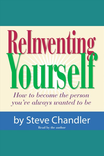 Reinventing yourself : how to become the person you've always wanted to be / by Steve Chandler.
